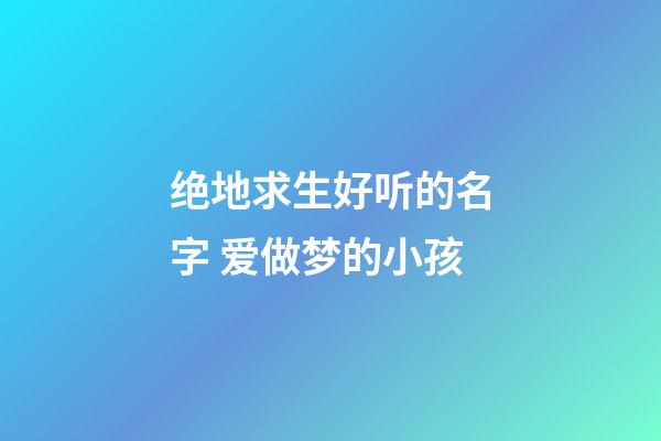 绝地求生好听的名字 爱做梦的小孩